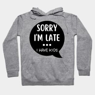 Sorry I'm Late I Have Kids. Funny Mom Life Quote. Hoodie